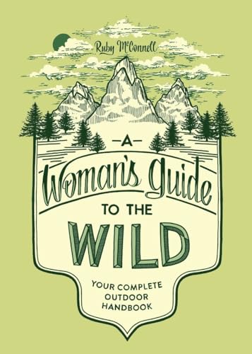 A Woman's Guide to the Wild: Your Complete Outdoor Handbook (Her Guide to the Wild) von Sasquatch Books